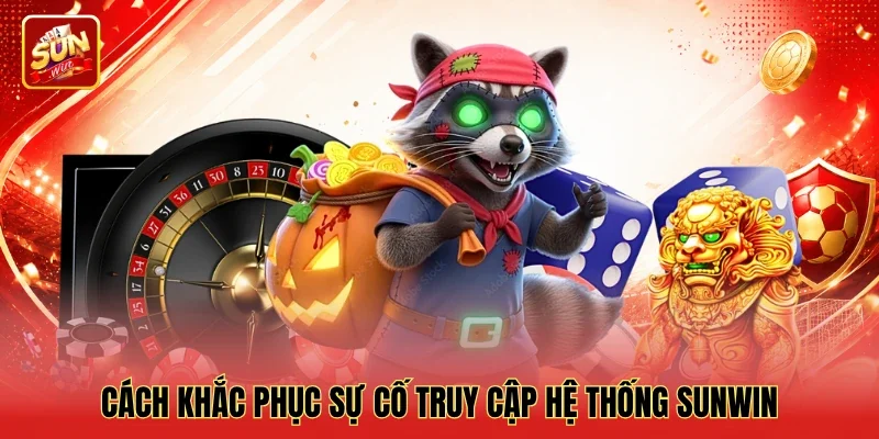 Cách khắc phục sự cố truy cập hệ thống Sunwin