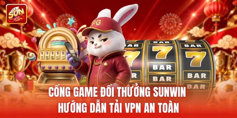 Cổng game đổi thưởng Sunwin hướng dẫn tải VPN an toàn