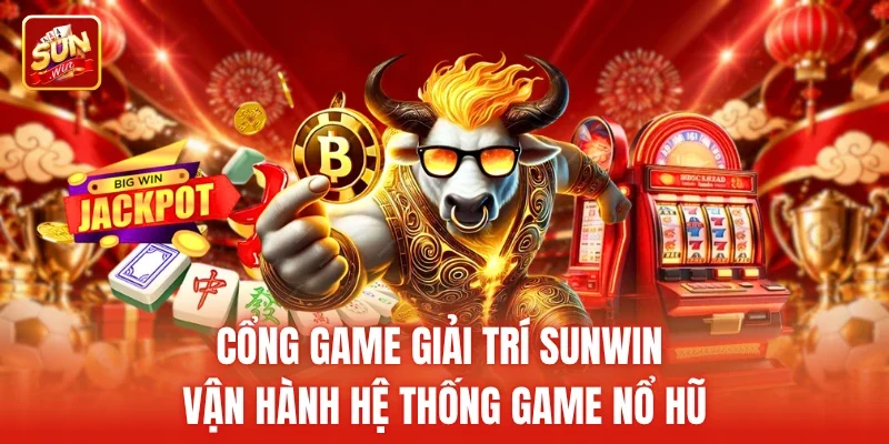 Cổng game giải trí Sunwin vận hành hệ thống game nổ hũ