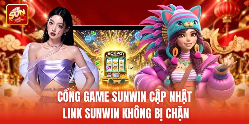 Cổng game Sunwin cập nhật link sunwin không bị chặn
