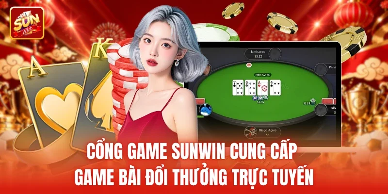 Cổng game Sunwin cung cấp game bài đổi thưởng trực tuyến