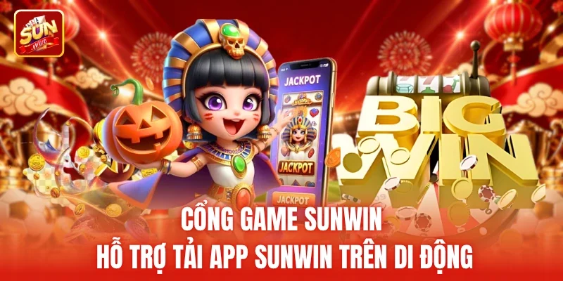Cổng game Sunwin hỗ trợ tải app Sunwin trên di động