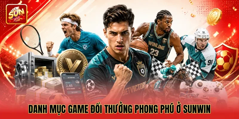 Danh mục game đổi thưởng phong phú ở Sunwin Danh mục game đổi thưởng phong phú ở Sunwin