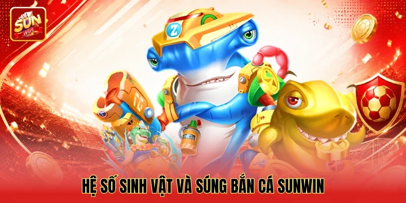 Hệ số sinh vật và súng bắn cá Sunwin