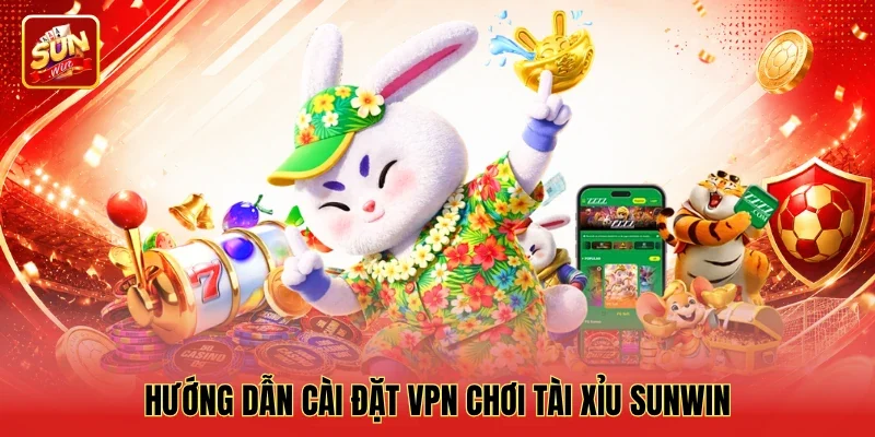 Hướng dẫn cài đặt VPN chơi Tài Xỉu Sunwin Hướng dẫn cài đặt VPN chơi Tài Xỉu Sunwin