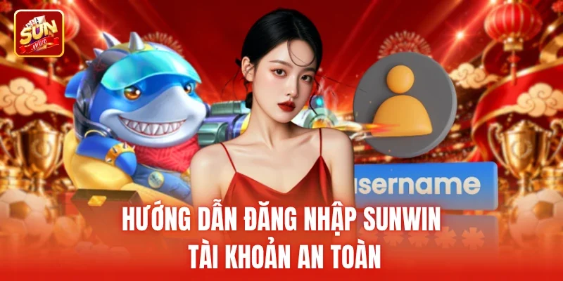 Hướng dẫn Đăng nhập Sunwin tài khoản an toàn