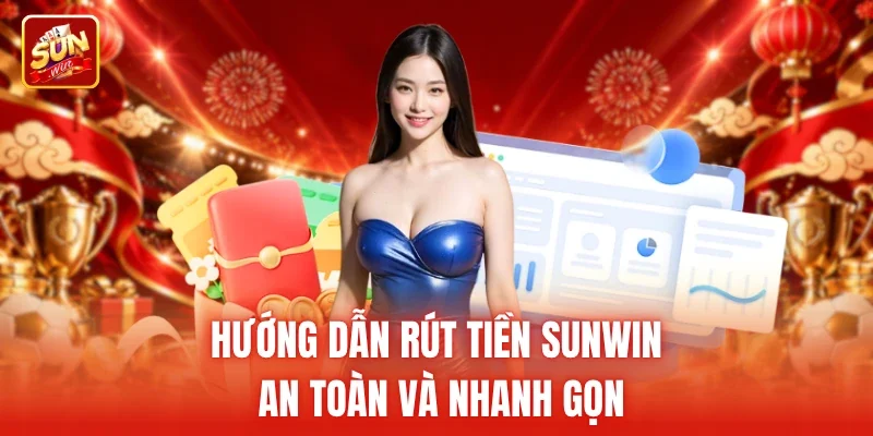 Hướng dẫn Rút tiền Sunwin an toàn và nhanh gọn
