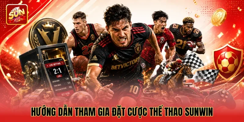 Hướng dẫn tham gia đặt cược Thể thao Sunwin Hướng dẫn tham gia đặt cược Thể thao Sunwin