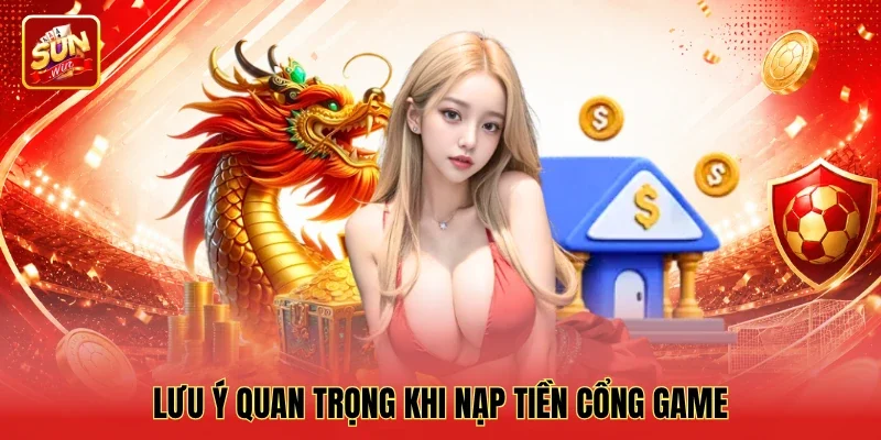 Lưu ý quan trọng khi nạp tiền cổng game