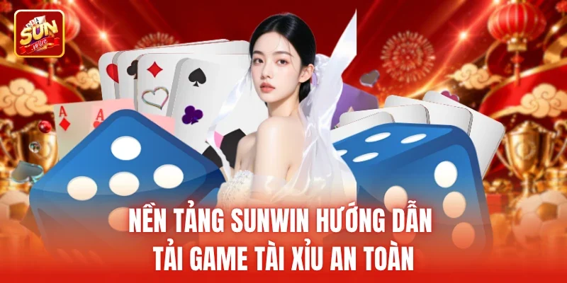 Nền tảng Sunwin hướng dẫn Tải game tài xỉu an toàn