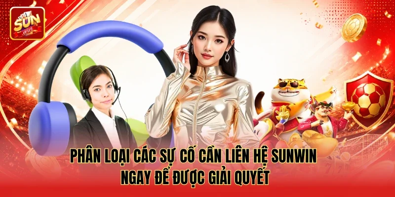 Phân loại các sự cố cần liên hệ Sunwin ngay để được giải quyết Phân loại các sự cố cần liên hệ Sunwin ngay để được giải quyết