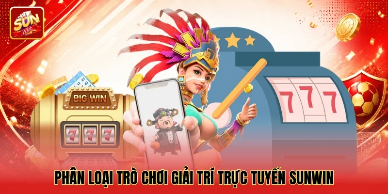 Phân loại trò chơi giải trí trực tuyến Sunwin