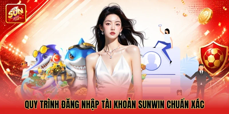 Quy trình đăng nhập tài khoản Sunwin chuẩn xác