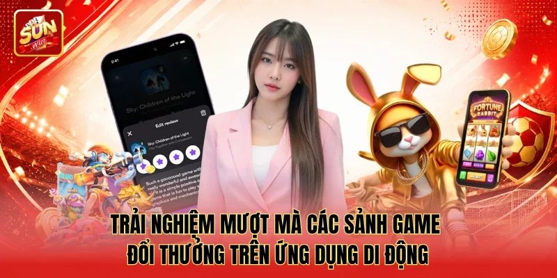 Trải nghiệm mượt mà các sảnh game đổi thưởng trên ứng dụng di động